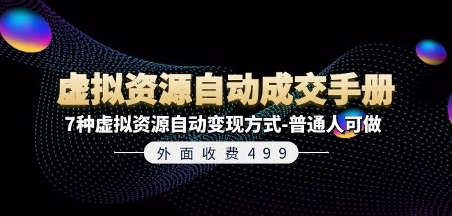 外面收费499《虚拟资源自动成交手册》7种虚拟资源自动变现方式-普通人可做-创客网