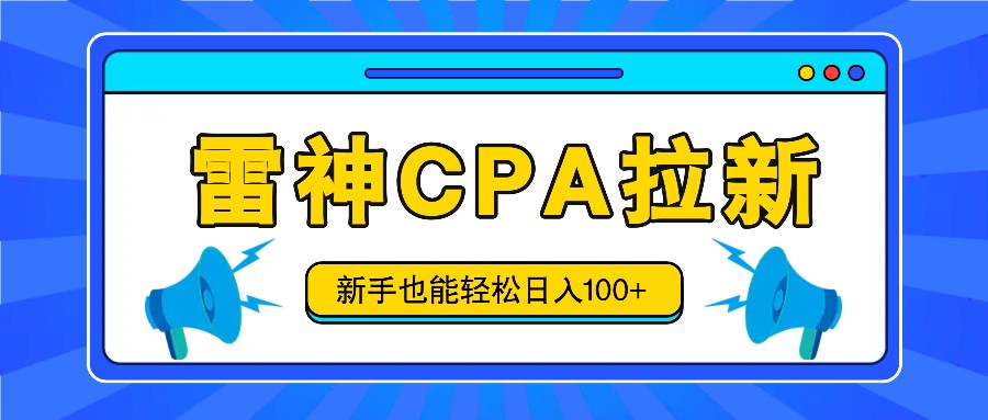雷神拉新活动项目，操作简单，新手也能轻松日入100+【视频教程+后台开通】-创客网