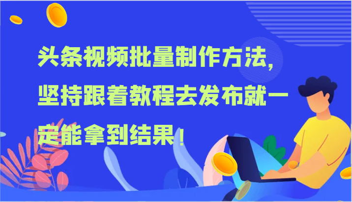 头条视频批量制作方法，坚持跟着教程去发布就一定能拿到结果！-创客网