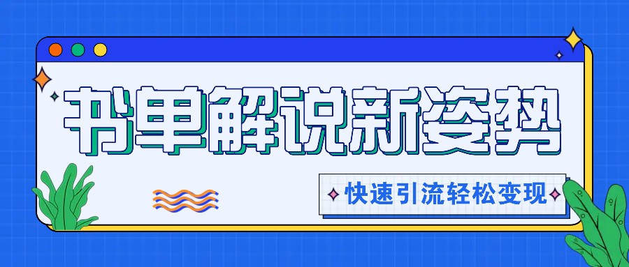 书单解说玩法快速引流，解锁阅读新姿势，原创视频轻松变现！-创客网